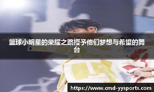篮球小明星的荣耀之路授予他们梦想与希望的舞台